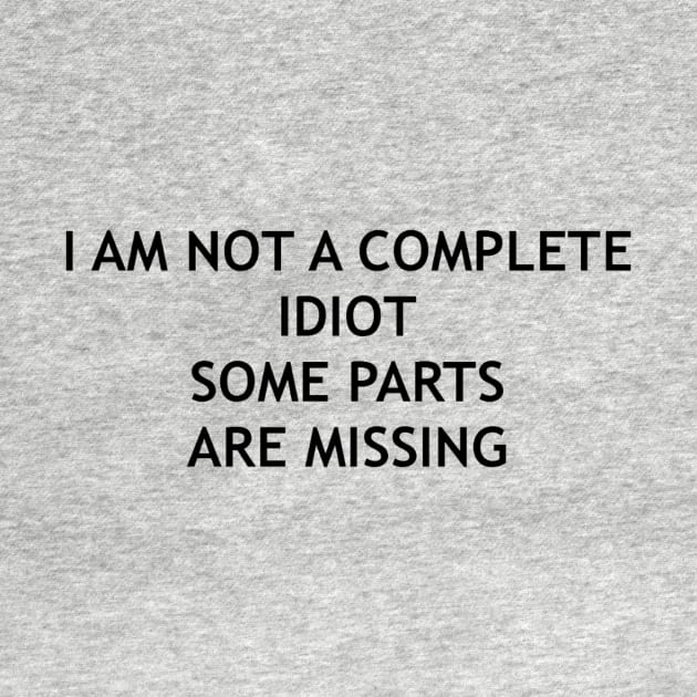 "I am not a complete idiot some parts are missing" t-shirt by MTHW DESIGNS